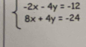 beginarrayl -2x-4y=-12 8x+4y=-24endarray.