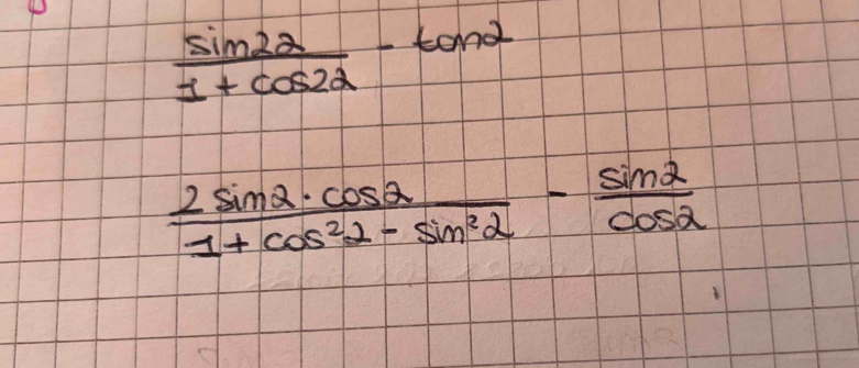  sin 2alpha /1+cos 2alpha  -tan alpha
 2sin alpha · cos alpha /1+cos^2alpha -sin^2alpha  - sin alpha /cos alpha  