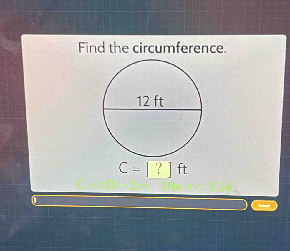 Find the circumference.
C=[?]ft
Submit