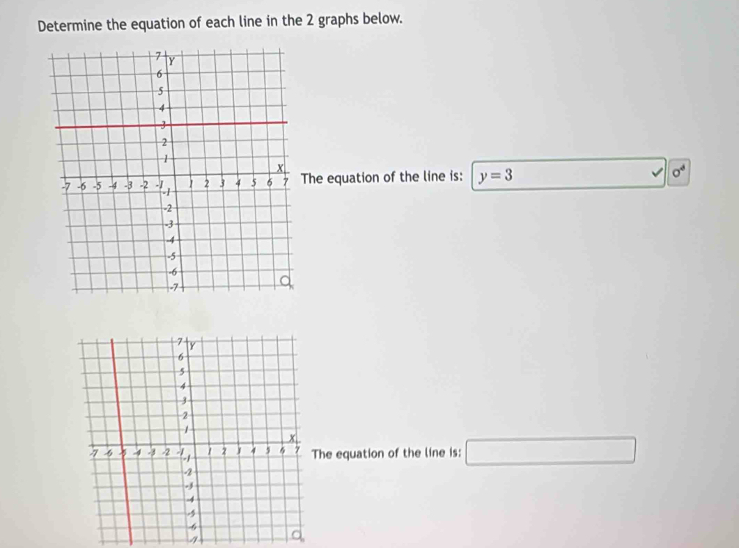 Determine the equation of each line in the 2 graphs below. 
The equation of the line is: y=3
sigma^4
he equation of the line is: □
4