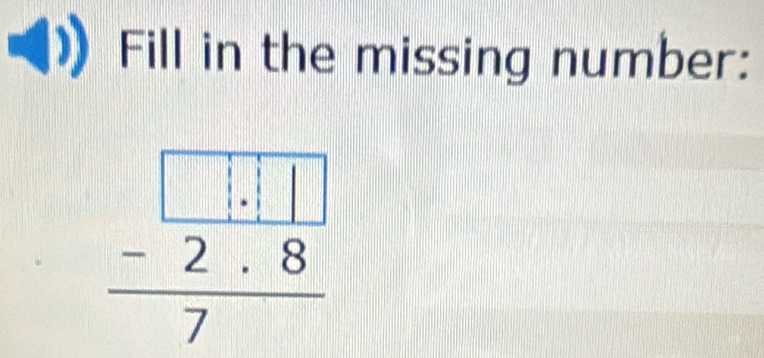 Fill in the missing number:
beginarrayr □ .1□  -2.8 hline 7endarray