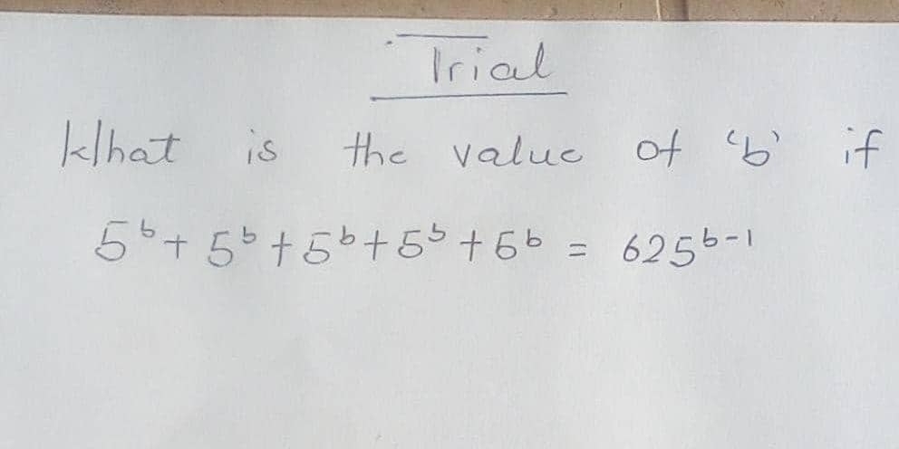 Iriad 
khat is the value of (b' if
5^b+5^b+5^b+5^b+5^b=625^(b-1)