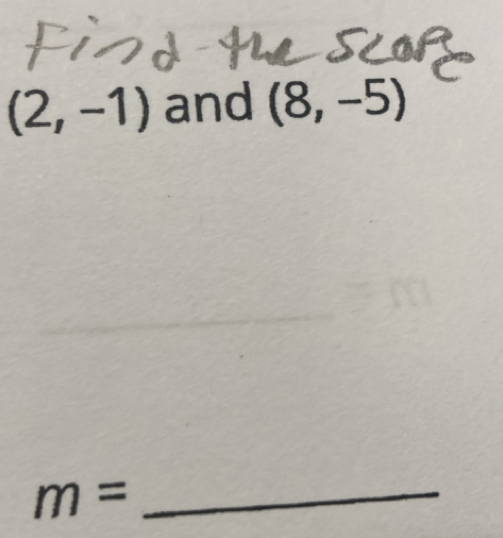 (2,-1) and (8,-5)
_
m= _