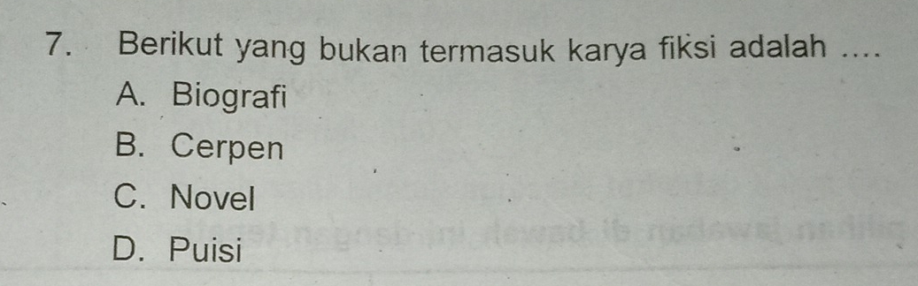 Berikut yang bukan termasuk karya fiksi adalah ....
A. Biografi
B. Cerpen
C. Novel
D. Puisi