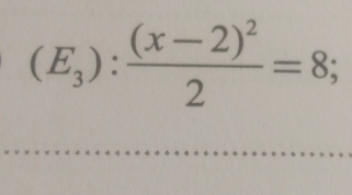 (E_3):frac (x-2)^22=8;