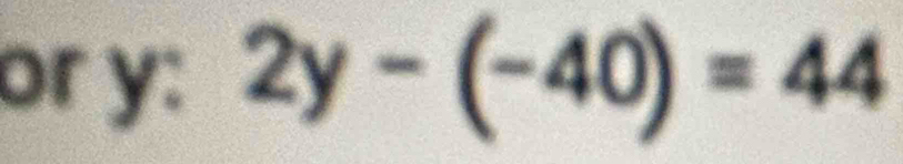 or y : 2y-(-40)=44