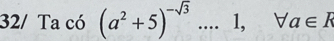 32/ Ta có (a^2+5)^-sqrt(3)....1, forall a∈ R