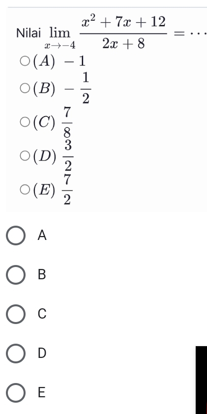 Nilai limlimits _xto -4 (x^2+7x+12)/2x+8 = _
(A) - 1
(B) - 1/2 
(C)  7/8 
(D)  3/2 
(E)  7/2 
A
B
C
D
E