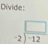 Divide:
beginarrayr □  beginarrayr □  encloselongdiv -12endarray