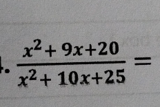  (x^2+9x+20)/x^2+10x+25 =