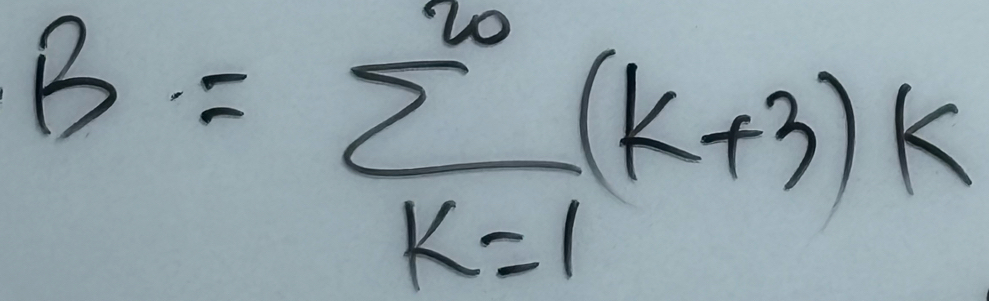 B=sumlimits _(k=1)^(20)(k+3)k