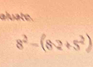 aluate.
8^2-(8.2+5^2)