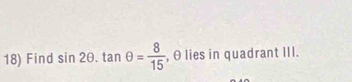 Find sin 2θ. tan θ = 8/15  , θ lies in quadrant III.