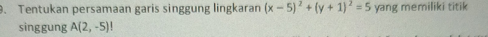 Tentukan persamaan garis singgung lingkaran (x-5)^2+(y+1)^2=5 yang memiliki titik 
singgung A(2,-5)!