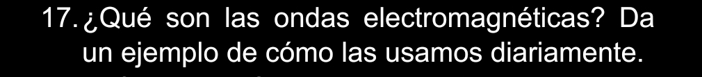 ¿Qué son las ondas electromagnéticas? Da 
un ejemplo de cómo las usamos diariamente.