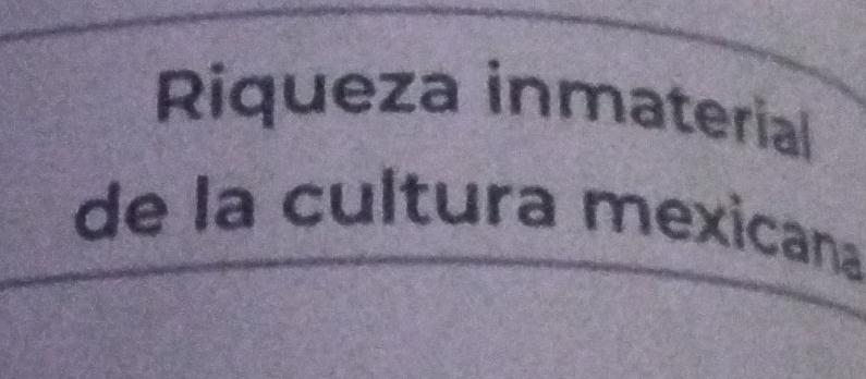 Riqueza inmaterial 
de la cultura mexicana