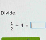 Divide.
 1/2 / 4=□