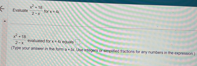 Evaluate  (x^2+18)/2-x  for x=4i.
 (x^2+18)/2-x  evaluated for x=4i equals □. 
(Type your answer in the form a+bi. Use integers or simplified fractions for any numbers in the expression.)