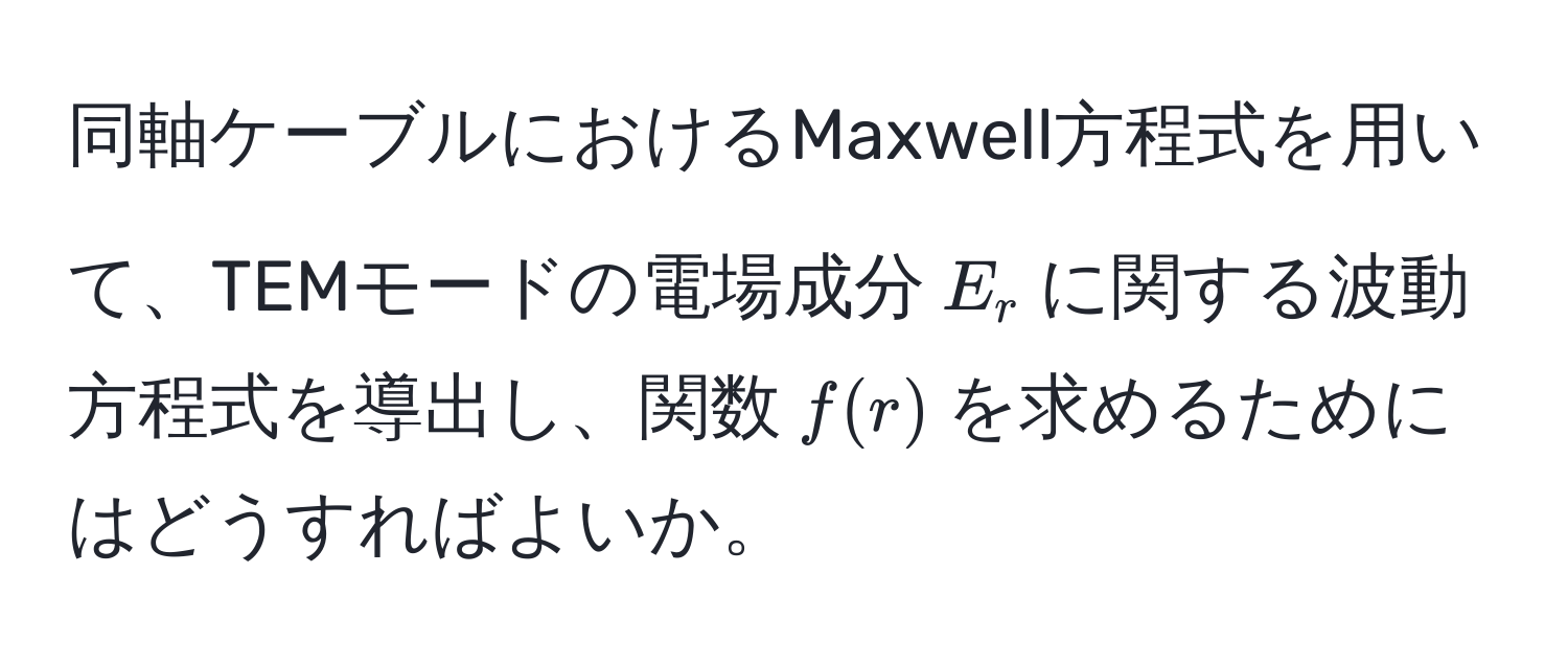 同軸ケーブルにおけるMaxwell方程式を用いて、TEMモードの電場成分$E_r$に関する波動方程式を導出し、関数$f(r)$を求めるためにはどうすればよいか。