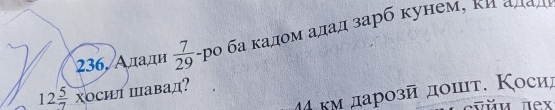 236, Αлади  7/29  -ро ба кадом адад зарб кунем, ки αдад
12 5/7 x осил Шавад? 
μα κм дарοзй дοшτ. Κосид