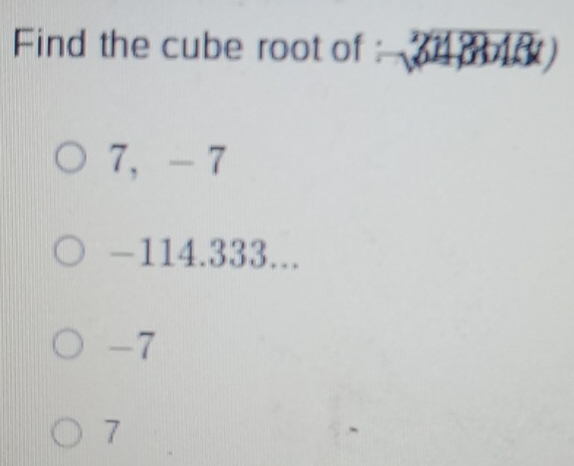 Find the cube root of : | 311,3813x)
7 ， - 7
-114.333...
-7
7