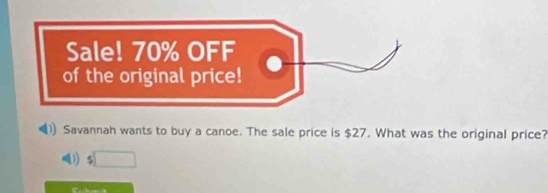 Sale! 70% OFF 
of the original price! 
Savannah wants to buy a canoe. The sale price is $27. What was the original price? 
5)