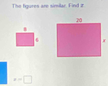 The figures are similar, Find x.
8
6
x=□