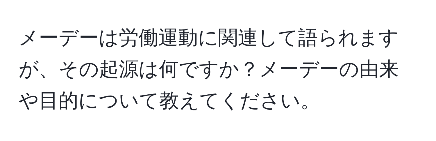 メーデーは労働運動に関連して語られますが、その起源は何ですか？メーデーの由来や目的について教えてください。