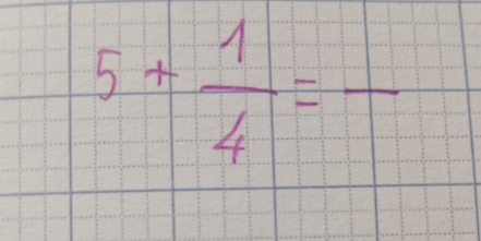 5+ 1/4 =frac 