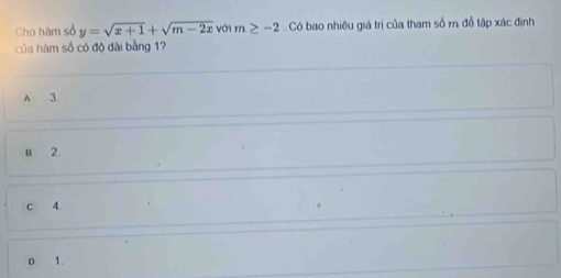 Cho hàm số y=sqrt(x+1)+sqrt(m-2x) với m≥ -2 Có bao nhiều giá trị của tham số 7 đổ tập xác định
của hàm số có độ dài bằng 17
A 3
в 2.
c 4
0 1.