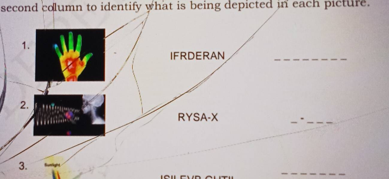 second column to identify what is being depicted in each picture. 
1. 
IFRDERAN 
_ 
2. 
RYSA-X 
__ 
_ 
3.