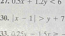 0.5x+1.2y<6</tex> 
30. |x-1|>y+7
33. 0.25v-15x>-