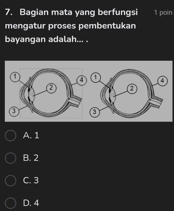 Bagian mata yang berfungsi 1 poin
mengatur proses pembentukan
bayangan adalah... .
A. 1
B. 2
C. 3
D. 4