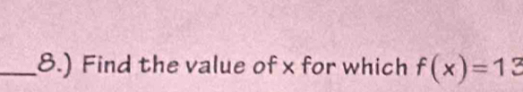 8.) Find the value of x for which f(x)=13