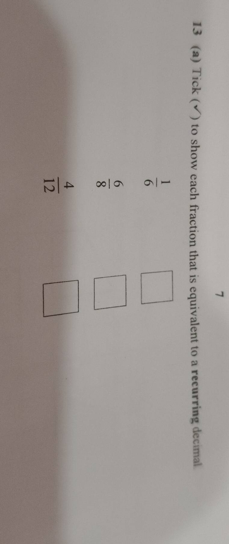 7 
13 (a) Tick (√) to show each fraction that is equivalent to a recurring decimal
 1/6 
 6/8 
 4/12 