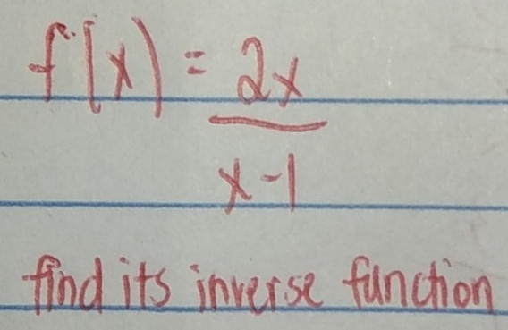 f(x)= 2x/x-1 
find its inverse function