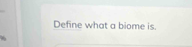 Define what a biome is.
%