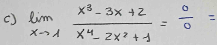 () limlimits _xto 1 (x^3-3x+2)/x^4-2x^2+1 = 0/0 =