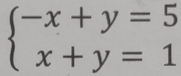 beginarrayl -x+y=5 x+y=1endarray.