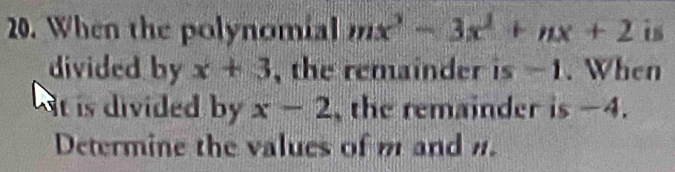 When the polynomial mx^3-3x^2+nx+2 is 
divided by x+3 , the remainder is -1. When 
It is divided by x-2 the remainder is -4. 
Determine the values of m and n.