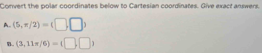 Convert the polar coordinates below to Cartesian coordinates. Give exact answers.
A. (5,π /2)=(□ ,□ )
B. (3,11π /6)=(□ ,□ )