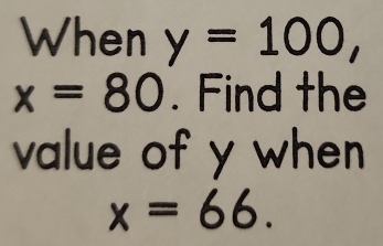 When y=100,
x=80. Find the 
value of y when
x=66.