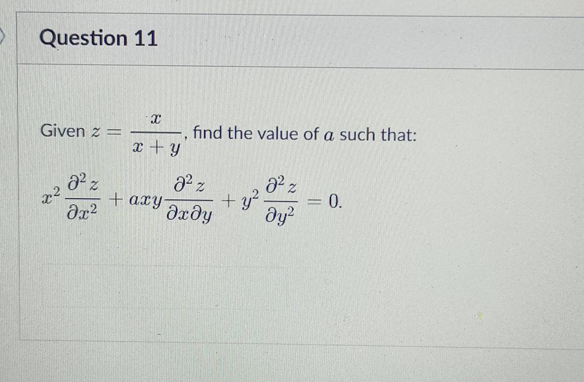 Given z= x/x+y  , find the value of α such that:
x^2 partial^2z/partial x^2 +axy partial^2z/partial xpartial y +y^2 partial^2z/partial y^2 =0.