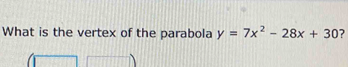 What is the vertex of the parabola y=7x^2-28x+30 ?