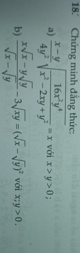 Chứng minh đẳng thức: 
a)  (x-y)/4y^2 sqrt(frac 16x^2y^4)x^2-2xy+y^2=x với x>y>0; 
b)  (xsqrt(x)-ysqrt(y))/sqrt(x)-sqrt(y) -3sqrt(xy)=(sqrt(x)-sqrt(y))^2 với x;y>0.