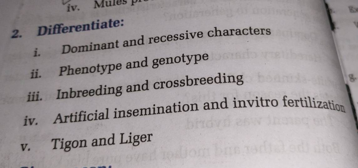 Mules p 
2. Differentiate: 
i. Dominant and recessive characters 
ii. Phenotype and genotype 
iii. Inbreeding and crossbreeding 
g 
iv. Artificial insemination and invitro fertilization 
v. Tigon and Liger