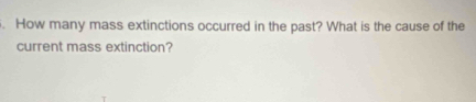 How many mass extinctions occurred in the past? What is the cause of the 
current mass extinction?
