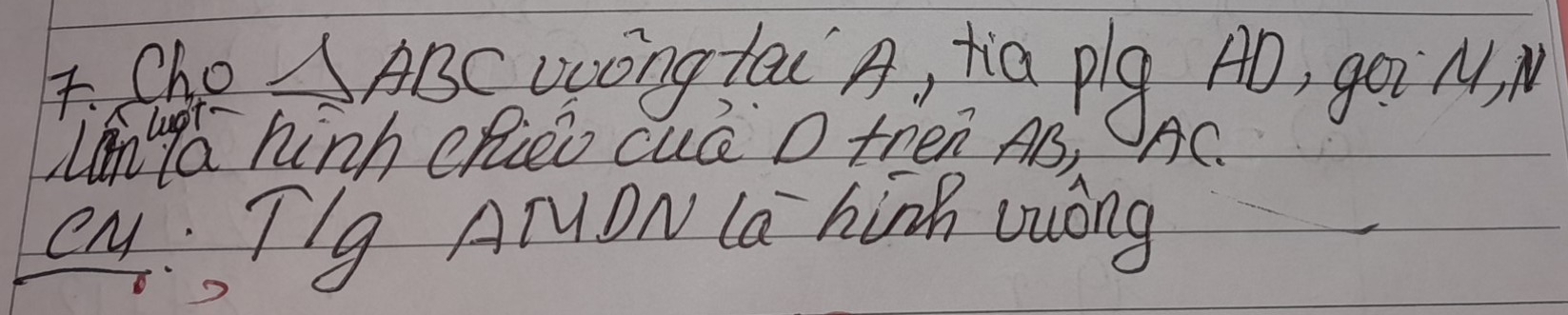 Cho △ ABC ucing lea A, tia plg AD, goi N. M 
Chot 
Lan a hinh cRieo cué D then AB AC 
CN Tg AMON la hinh wuong