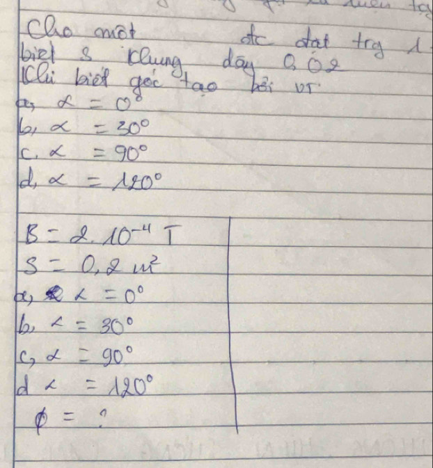 clo cmot dfc dat try 
bigl s Clung day 30g 
cli bie goo tāo héi or 
ges x=0
6, alpha =30°
c,alpha =90°
alpha ,alpha =120°
B=2.10^(-4)T
S=0.2m^2
b alpha =0°
, ∠ =30°
c,alpha =90°
d
phi = n