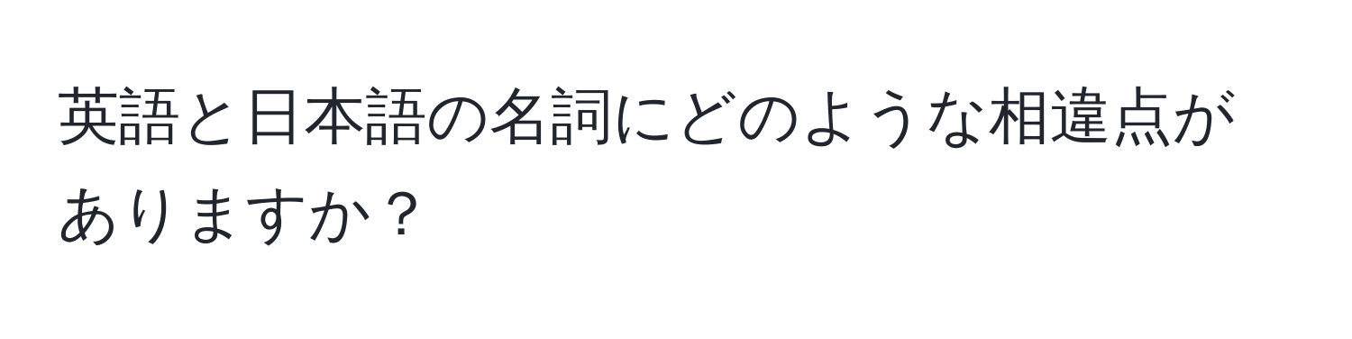 英語と日本語の名詞にどのような相違点がありますか？